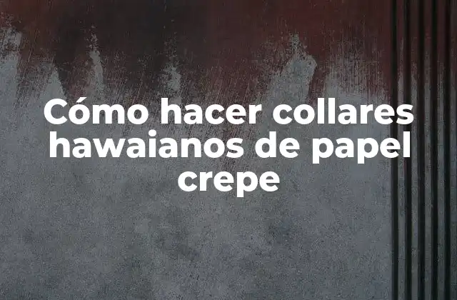 Cómo Hacer Collares Hawaianos de Papel Crepe