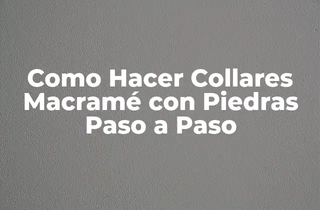 Como Hacer Collares Macramé con Piedras Paso a Paso