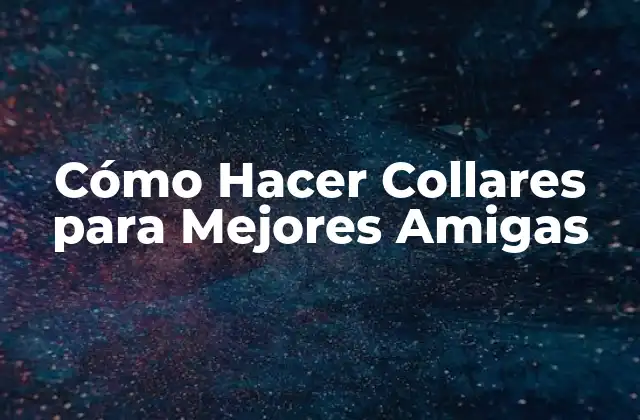 Cómo Hacer Collares para Mejores Amigas