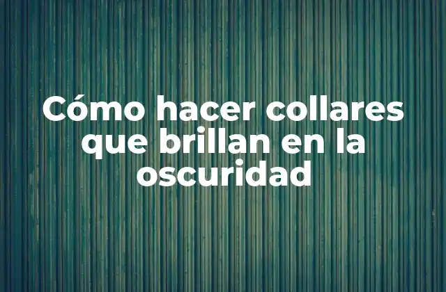 Cómo Hacer Collares que Brillan en la Oscuridad