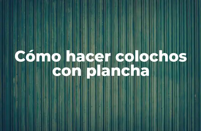 Cómo hacer colochos con plancha