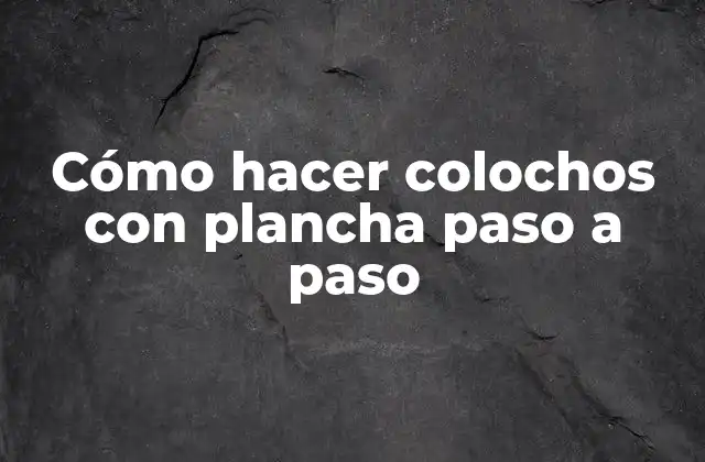 Cómo Hacer Colochos con Plancha Paso a Paso