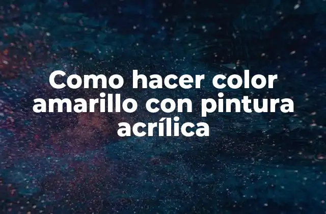 Como Hacer Color Amarillo con Pintura Acrílica 2 La pintura acrílica amarilla