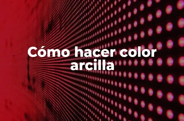 Cómo Hacer Color Arcilla 2 Cómo hacer color arcilla