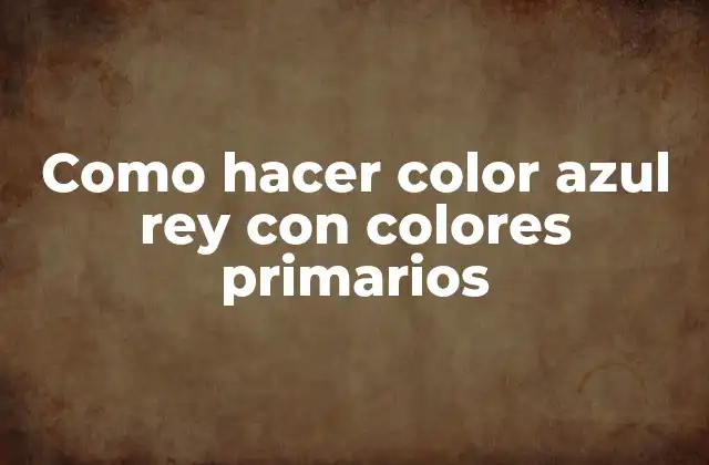 Como Hacer Color Azul Rey con Colores Primarios