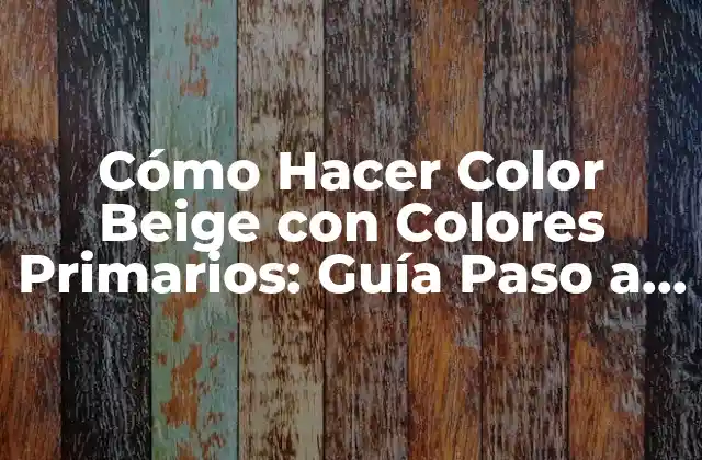 Cómo Hacer Color Beige con Colores Primarios: Guía Paso a Paso 2 ¿Qué son los Colores Primarios?