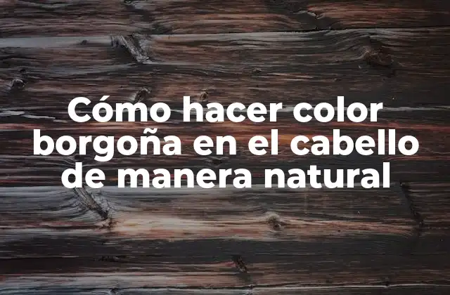 Cómo Hacer Color Borgoña en el Cabello de Manera Natural