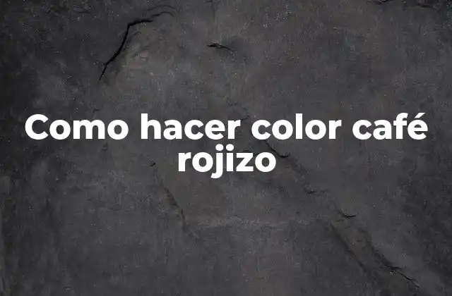 Como Hacer Color Café Rojizo