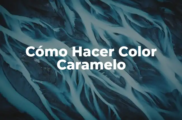 Cómo Hacer Color Caramelo 2 ¿Qué es el Color Caramelo y para Qué Sirve?