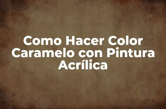 Como Hacer Color Caramelo con Pintura Acrílica