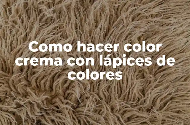 Como Hacer Color Crema con Lápices de Colores
