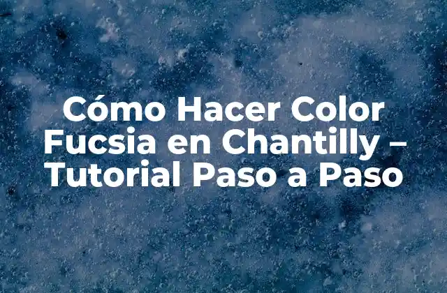 Cómo Hacer Color Fucsia en Chantilly – Tutorial Paso a Paso
