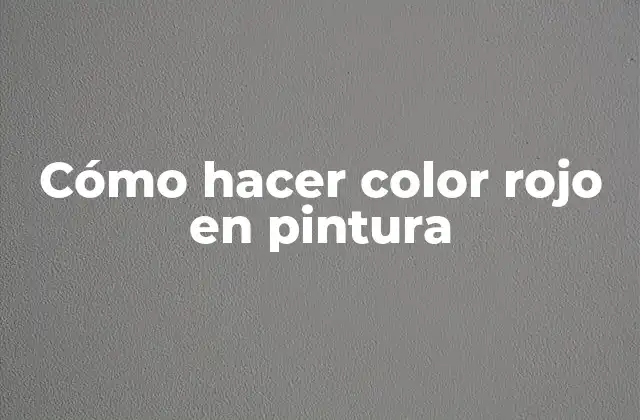 Cómo Hacer Color Rojo en Pintura