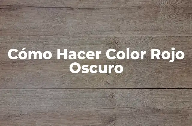 Cómo Hacer Color Rojo Oscuro