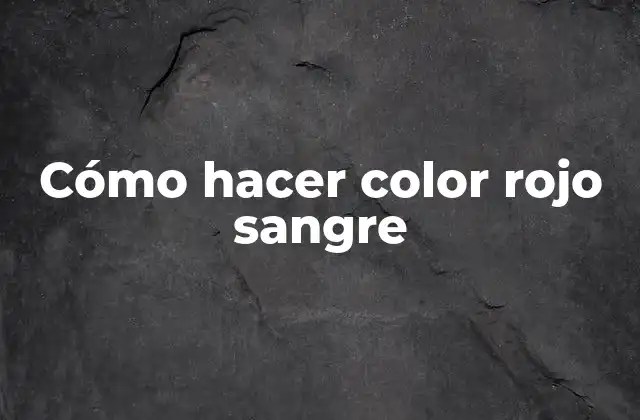 Cómo Hacer Color Rojo Sangre