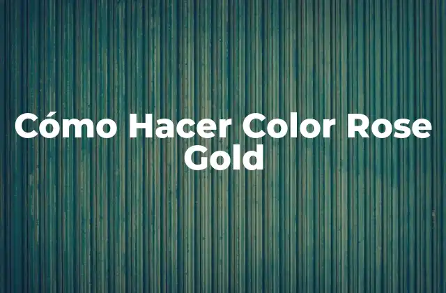 Cómo Hacer Color Rose Gold