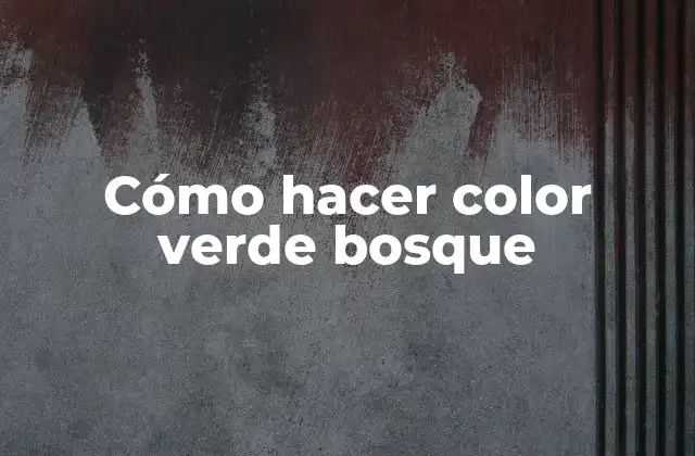¿Qué es el color verde bosque y para qué sirve?