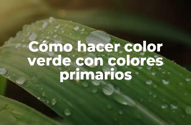 Cómo Hacer Color Verde con Colores Primarios