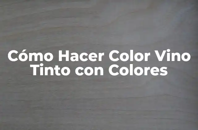 Cómo Hacer Color Vino Tinto con Colores
