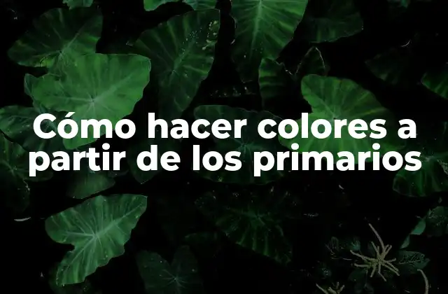 Cómo Hacer Colores a Partir de los Primarios