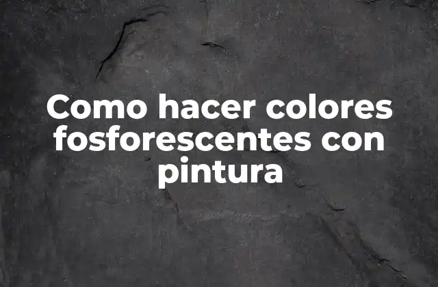 Como Hacer Colores Fosforescentes con Pintura