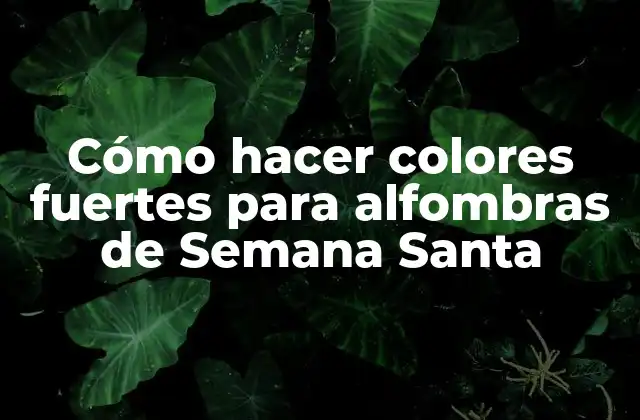Cómo Hacer Colores Fuertes para Alfombras de Semana Santa