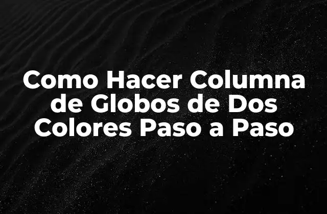 Como Hacer Columna de Globos de Dos Colores Paso a Paso