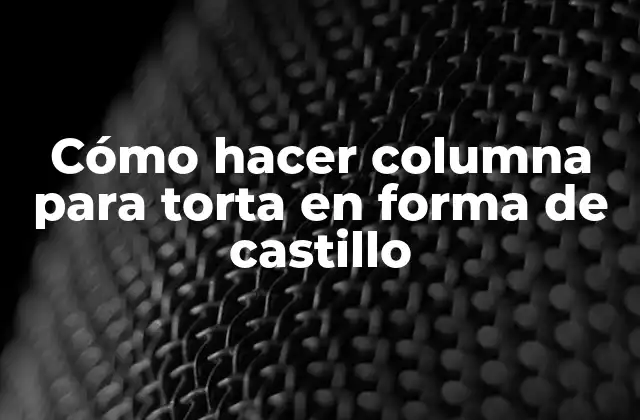 Cómo Hacer Columna para Torta en Forma de Castillo