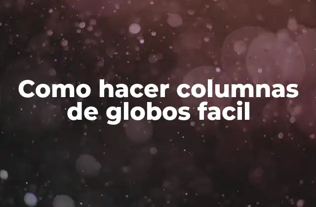 Como Hacer Columnas de Globos Facil