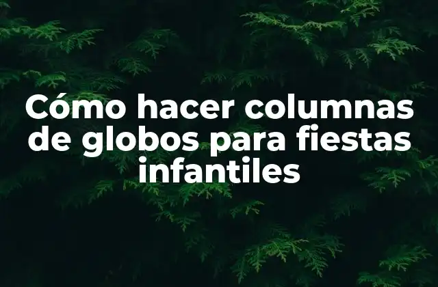 Cómo Hacer Columnas de Globos para Fiestas Infantiles