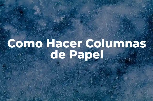 Como Hacer Columnas de Papel