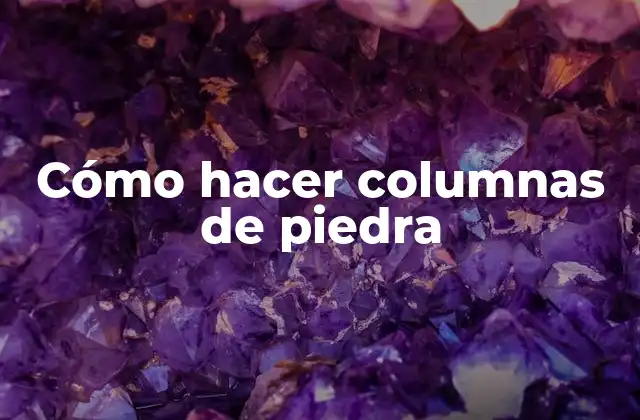 Cómo Hacer Columnas de Piedra