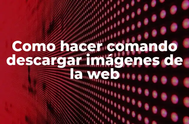 Qué es wget y cómo se utiliza para descargar imágenes de la web