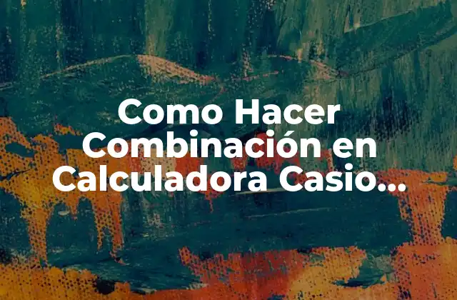 Como Hacer Combinación en Calculadora Casio Fx-95