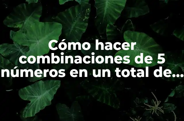 Cómo Hacer Combinaciones de 5 Números en un Total de 14 2 Cómo hacer combinaciones de 5 números en un total de 14