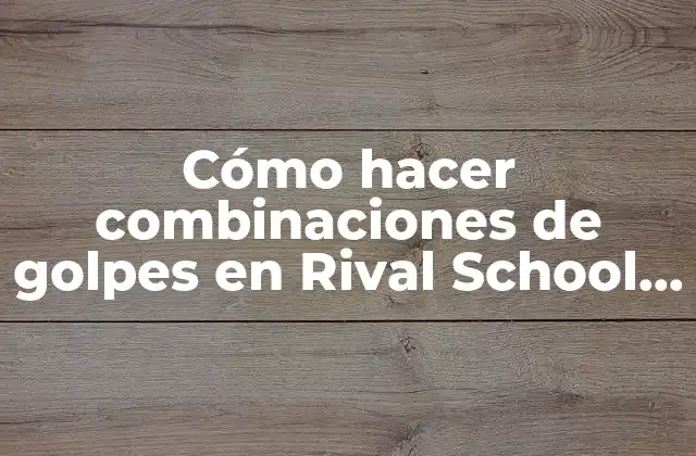Cómo Hacer Combinaciones de Golpes en Rival School Evolution