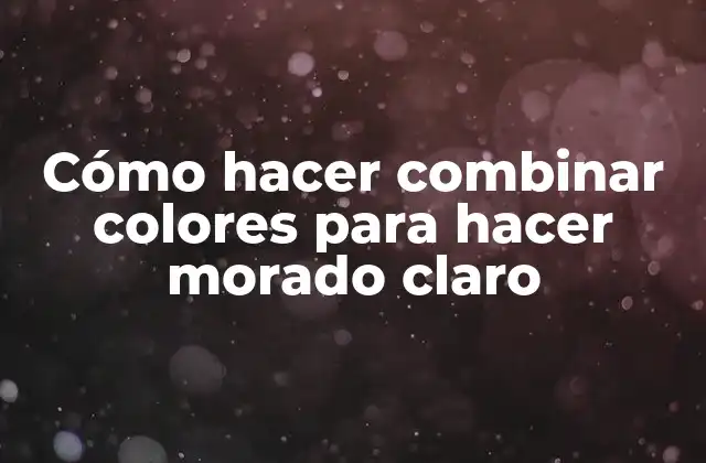 Cómo Hacer Combinar Colores para Hacer Morado Claro