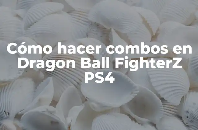 Cómo Hacer Combos en Dragon Ball Fighterz Ps4