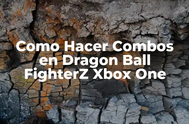 Como Hacer Combos en Dragon Ball Fighterz Xbox One
