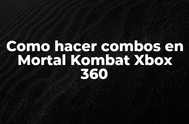 Como Hacer Combos en Mortal Kombat Xbox 360