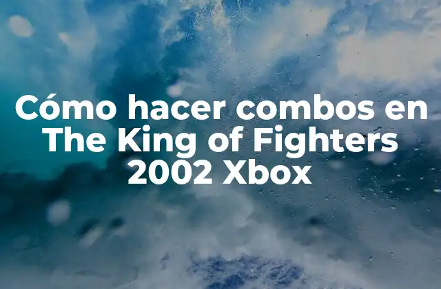 Cómo Hacer Combos en The King Of Fighters 2002 Xbox 2 Cómo hacer combos en The King of Fighters 2002 Xbox