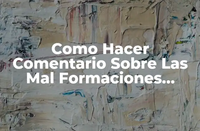 Como Hacer Comentario sobre las Mal Formaciones Congénitas