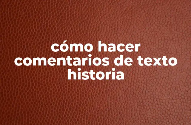 Cómo Hacer Comentarios de Texto Historia