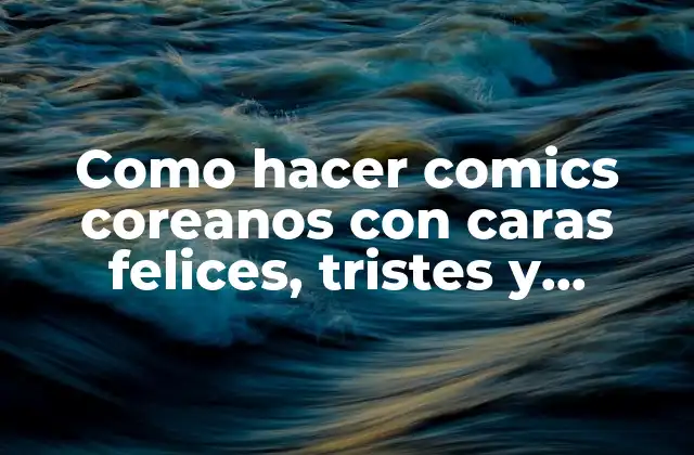 Como Hacer Comics Coreanos con Caras Felices, Tristes y Chistosas