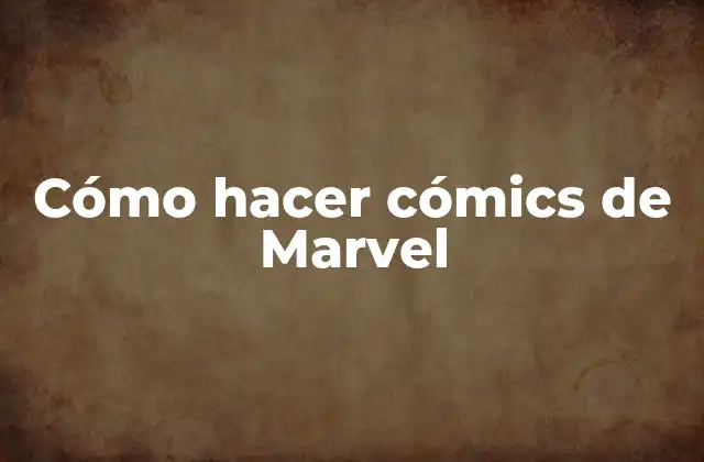 Cómo Hacer Cómics de Marvel