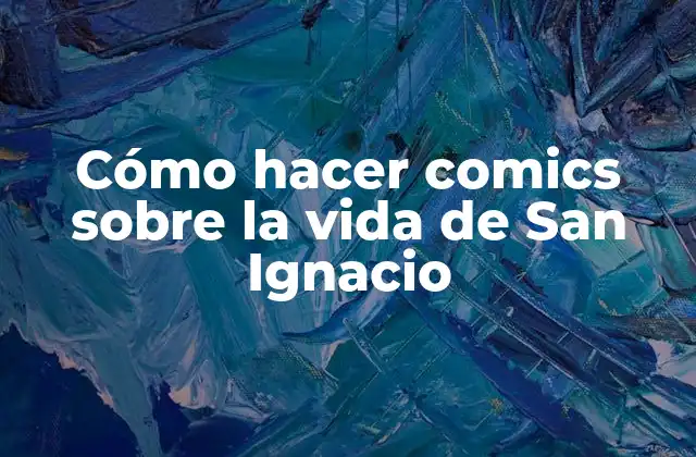 Cómo Hacer Comics sobre la Vida de San Ignacio