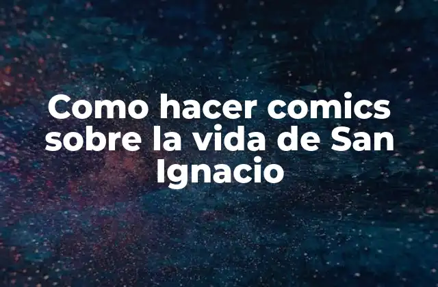 Como Hacer Comics sobre la Vida de San Ignacio