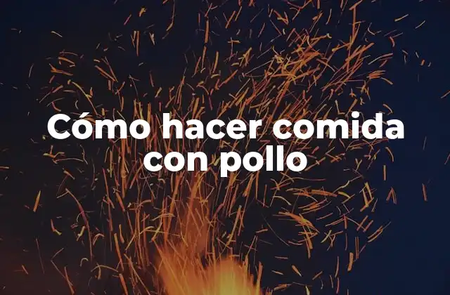Cómo Hacer Comida con Pollo