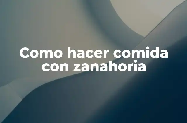 Como Hacer Comida con Zanahoria 2 Zanahoria: una verdura nutritiva y deliciosa