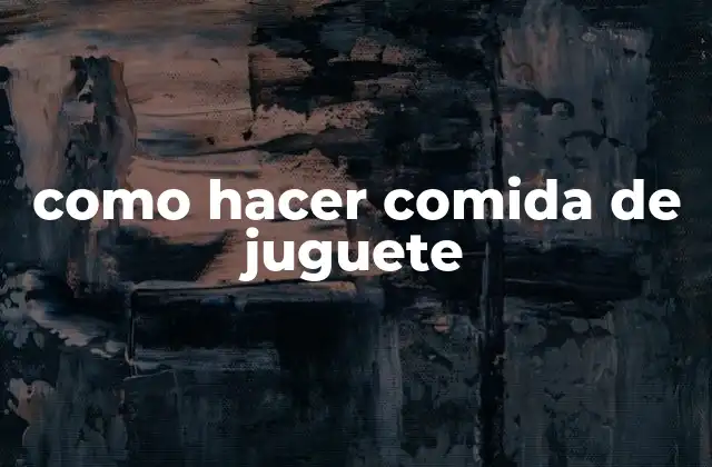 Como Hacer Comida de Juguete